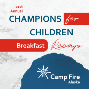 21st Annual Champions for Children Breakfast Recap blog post graphic with Camp Fire Alaska's logo.